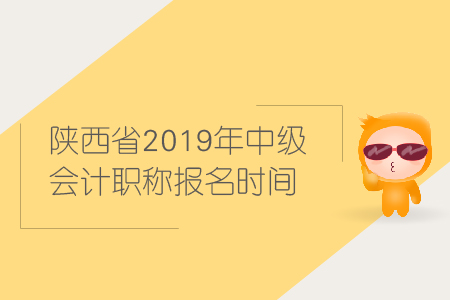 陜西省2019年中級(jí)會(huì)計(jì)職稱(chēng)報(bào)名時(shí)間是什么時(shí)候？