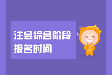 2019年注會綜合階段報名時間是在哪天？