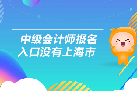 中級會計師報名入口沒有上海市嗎？