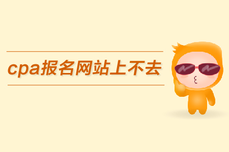 2019年cpa報(bào)名網(wǎng)站上不去怎么辦？報(bào)名入口在哪里？