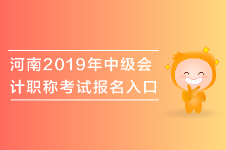 河南2019年中級會計職稱考試報名入口關閉了嗎？