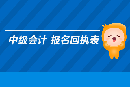 中級會計(jì)報(bào)名回執(zhí)表是用來干什么的？