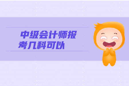 中級會計師報考幾科可以參加考試？