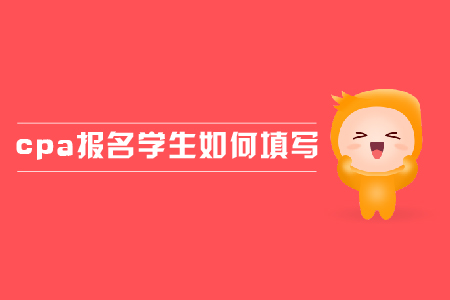 2019年cpa報(bào)名學(xué)生應(yīng)該如何填寫？