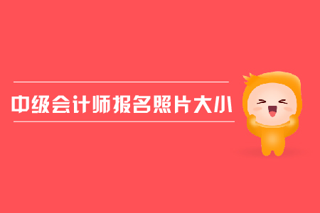 中級會計師報名照片大小有要求嗎