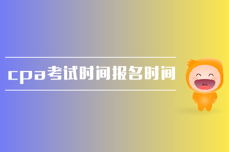 2019年cpa考試時(shí)間是在哪天？報(bào)名時(shí)間是什么時(shí)候？