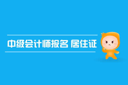 中級(jí)會(huì)計(jì)師報(bào)名居住證是必須要有的嗎？