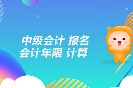 中級會計報名會計年限計算怎么算？