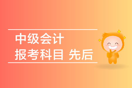 中級會計報考科目先后順序是什么？