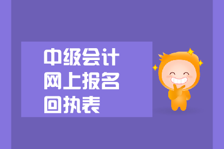 中級會計網(wǎng)上報名回執(zhí)表有什么用？