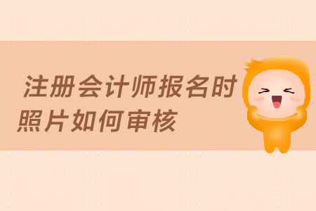 注冊(cè)會(huì)計(jì)師報(bào)名時(shí)照片如何審核？報(bào)名條件有哪些？