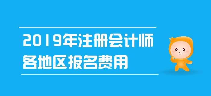 2019年注冊(cè)會(huì)計(jì)師各地區(qū)報(bào)名費(fèi)用已公布！