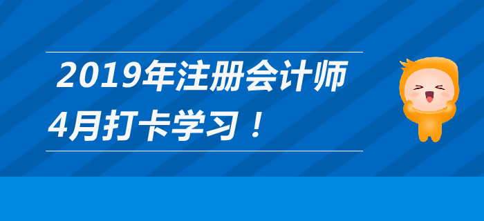 2019年注冊會計(jì)師4月每日學(xué)習(xí)計(jì)劃，打卡養(yǎng)成好習(xí)慣！
