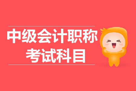 2019年重慶中級會計考試科目都有什么？