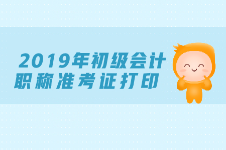 2019年初級會計師準(zhǔn)考證未打印或不能參加考試