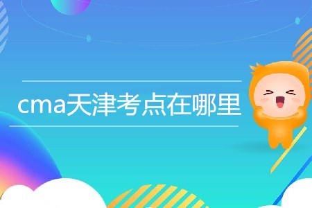 cma天津考點(diǎn)在哪里？