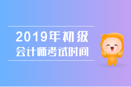 2019年山東省初級(jí)會(huì)計(jì)考試時(shí)間公布了嗎？
