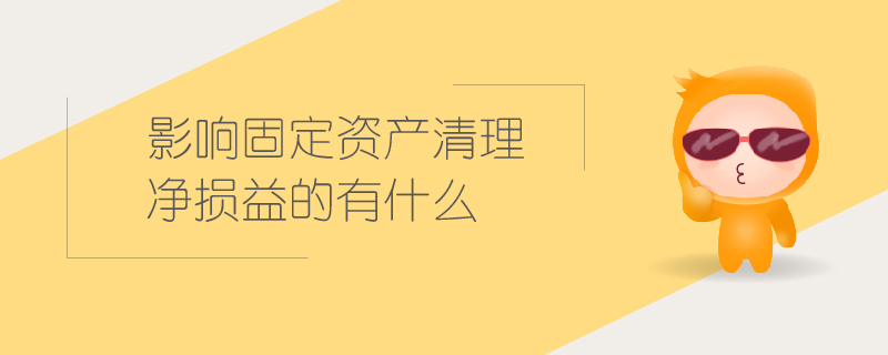影響固定資產清理凈損益的有什么