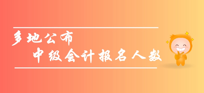 關(guān)注：多地公布中級會計報名人數(shù)，預(yù)計2019年創(chuàng)新高！