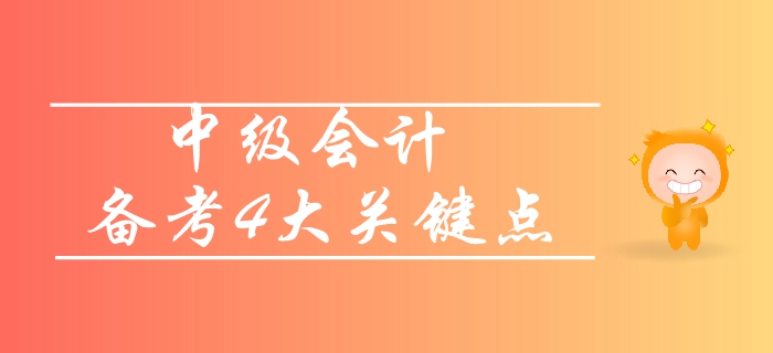 中級會計基礎(chǔ)階段備考四大關(guān)鍵點(diǎn)！你知道哪一項(xiàng)？