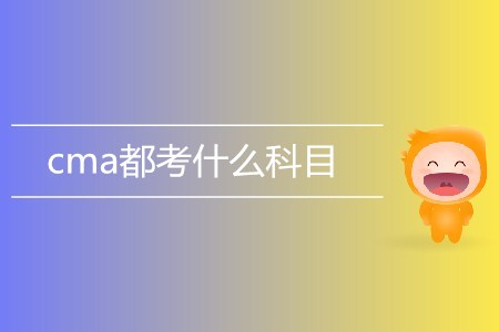 cma都考什么科目？具體內(nèi)容有哪些？