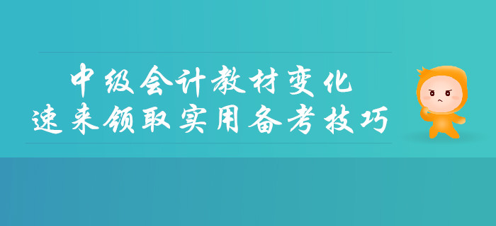 2019年中級(jí)會(huì)計(jì)教材變化詳細(xì)解讀，速來(lái)領(lǐng)取實(shí)用備考技巧！
