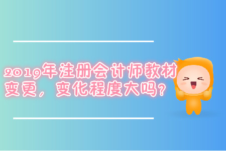 2019年注冊會計師教材變更，變更程度大嗎？