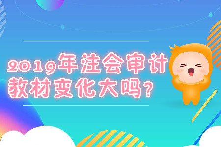 2019年注會審計(jì)教材變化大嗎？