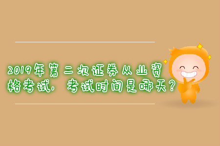2019年第二次證券從業(yè)資格考試，考試時間是哪天？
