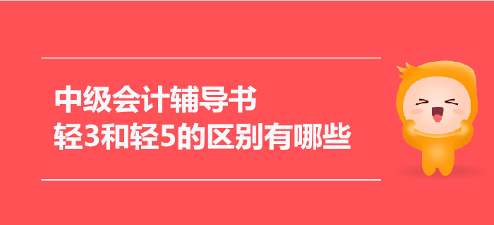 2021年中級(jí)會(huì)計(jì)輔導(dǎo)書，輕3和輕5的區(qū)別有哪些？