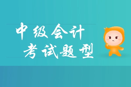 中級(jí)會(huì)計(jì)考試題型公布，抓緊學(xué)習(xí)！零基礎(chǔ)的考生應(yīng)該怎樣備考？