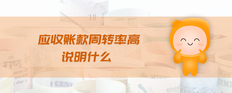 應收賬款周轉(zhuǎn)率高說明什么