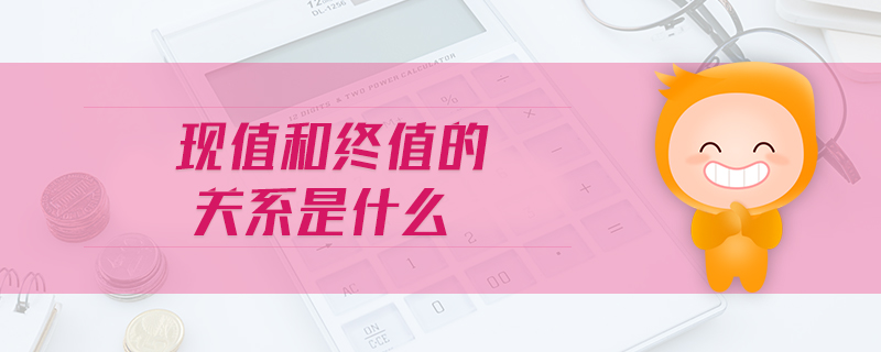 現(xiàn)值和終值的關(guān)系是什么