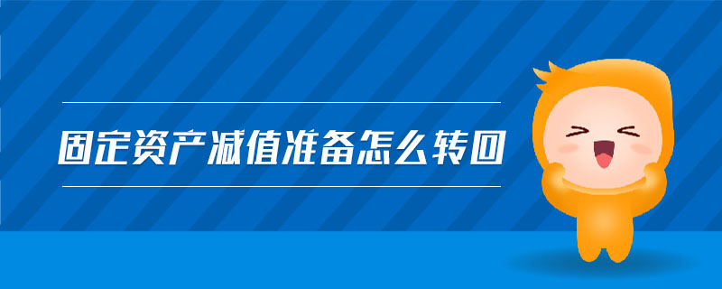 固定資產(chǎn)減值準備怎么轉回