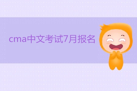 cma中文考試7月報名開始了嗎？