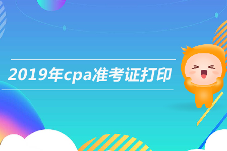 2019年cpa準(zhǔn)考證補(bǔ)打時間，快來了解