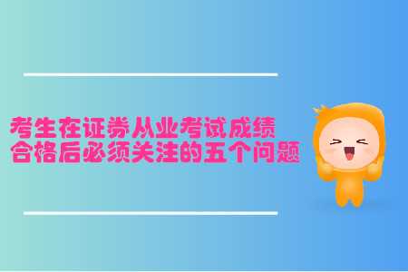 考生在證券從業(yè)考試成績合格后必須關(guān)注的五個(gè)問題