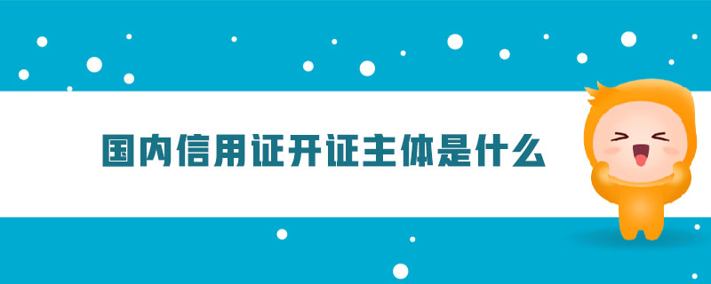 國內(nèi)信用證開證主體是什么