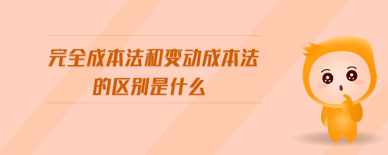 完全成本法和變動成本法的區(qū)別是什么