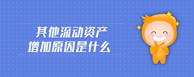 其他流動資產(chǎn)增加原因是什么