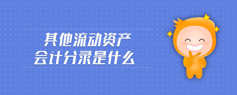 其他流動資產(chǎn)會計分錄是什么