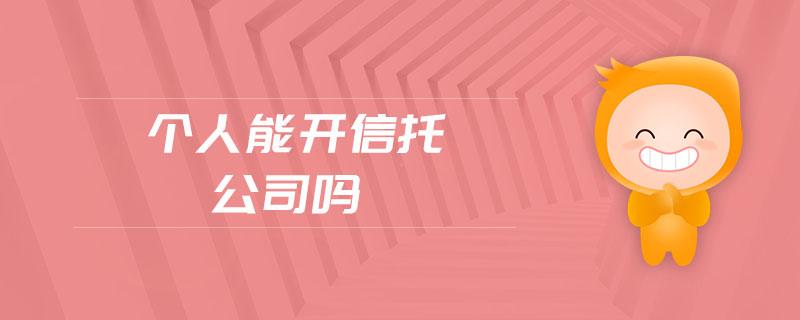 個(gè)人能開信托公司嗎