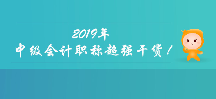 聚焦：2019年中級會計職稱超強干貨來襲！快速收藏！