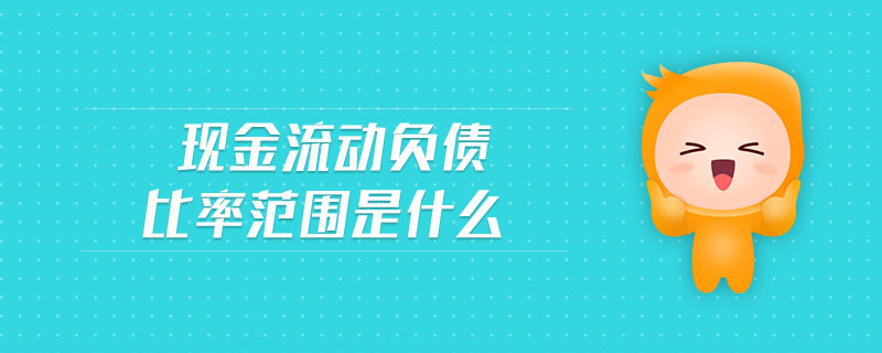 現(xiàn)金流動(dòng)負(fù)債比率范圍是什么