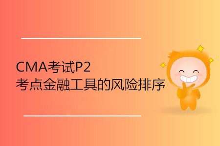 金融工具的風險排序_CMA考試P2考點