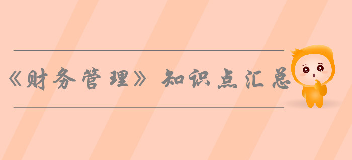 2019年中級會計(jì)師《財(cái)務(wù)管理》知識點(diǎn)匯總，考生必看！