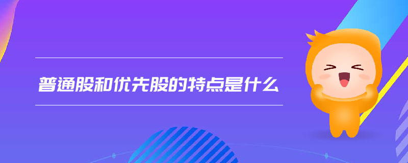 普通股和優(yōu)先股的特點(diǎn)是什么