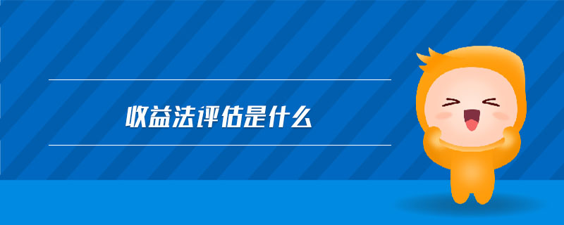 收益法評(píng)估是什么