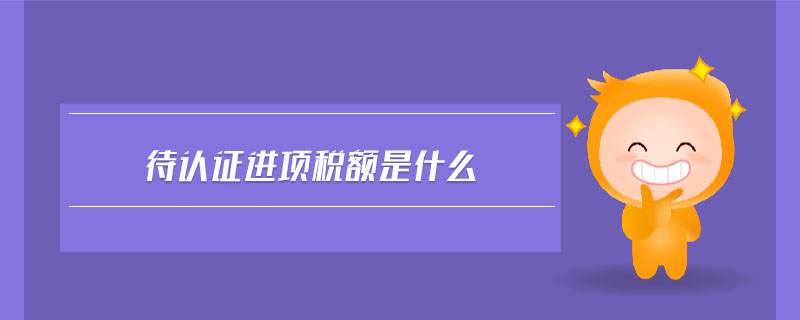 待認證進項稅額是什么