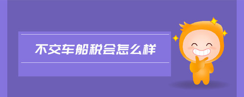 不交車船稅會(huì)怎么樣